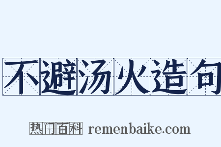 不避汤火造句是什么意思的图片